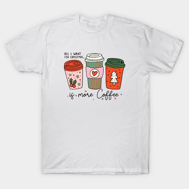 All I Want For Christmas Is More Coffee T-Shirt by qpdesignco